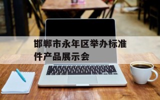 邯郸市永年区举办标准件产品展示会