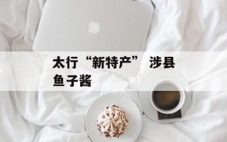 太行“新特产” 涉县鱼子酱