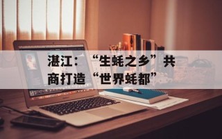 湛江：“生蚝之乡”共商打造“世界蚝都”