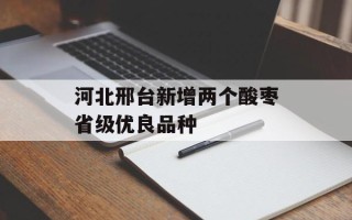 河北邢台新增两个酸枣省级优良品种