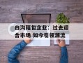 白沟箱包企业：过去迎合市场 如今引领潮流