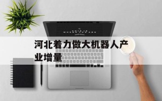 河北着力做大机器人产业增量