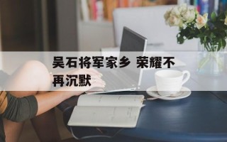 吴石将军家乡 荣耀不再沉默