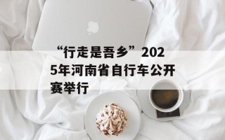 “行走是吾乡”2025年河南省自行车公开赛举行