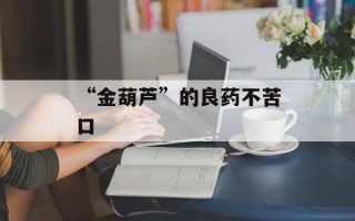 “金葫芦”的良药不苦口