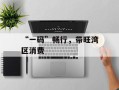 “一码”畅行，带旺湾区消费