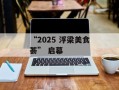 “2025 浮梁美食荟” 启幕