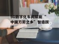 5G数字化车间赋能“中国刀剪之乡”智造跃迁
