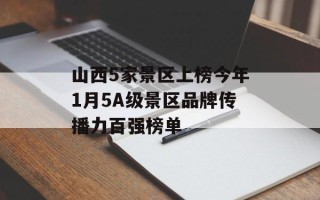 山西5家景区上榜今年1月5A级景区品牌传播力百强榜单