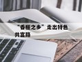“香榧之乡”走出特色共富路