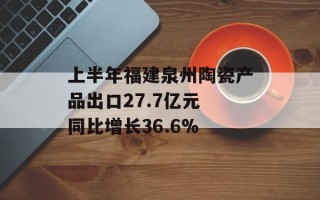 上半年福建泉州陶瓷产品出口27.7亿元 同比增长36.6%