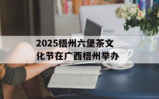 2025梧州六堡茶文化节在广西梧州举办 