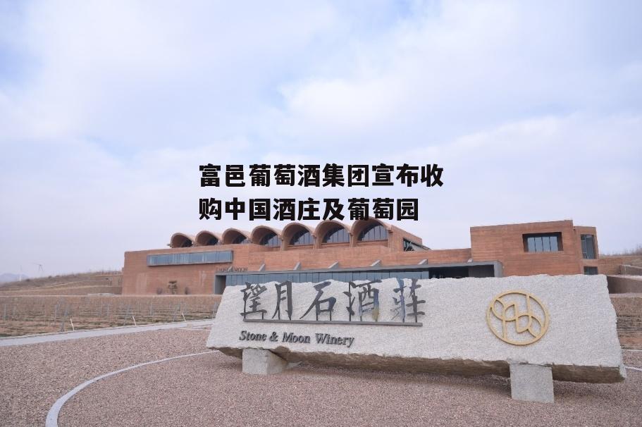 富邑葡萄酒集团宣布收购中国酒庄及葡萄园-第2张图片-