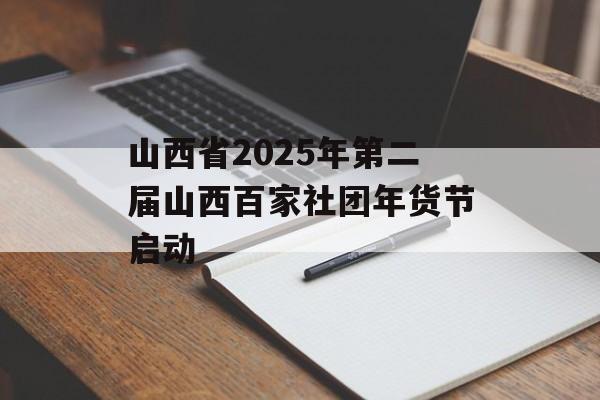 山西省2025年第二届山西百家社团年货节启动-第1张图片-