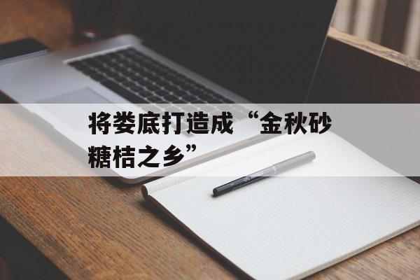将娄底打造成“金秋砂糖桔之乡”-第1张图片-