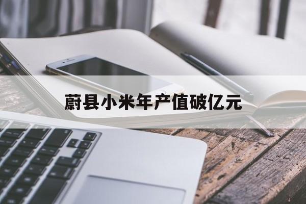 蔚县小米年产值破亿元-第1张图片-