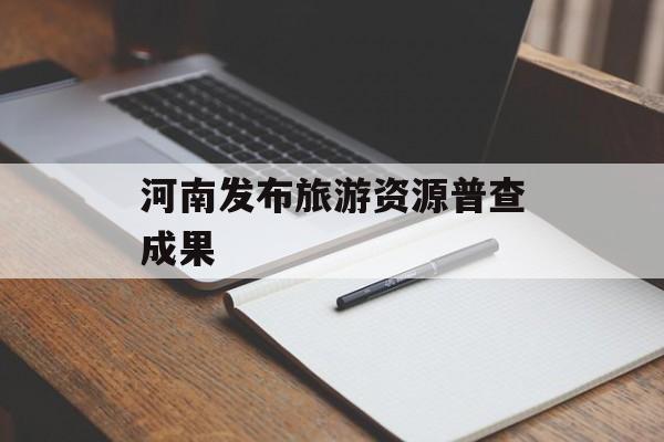 河南发布旅游资源普查成果-第1张图片-