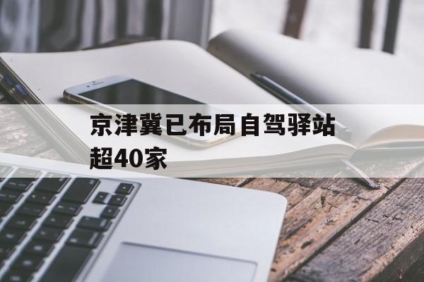 京津冀已布局自驾驿站超40家-第1张图片-